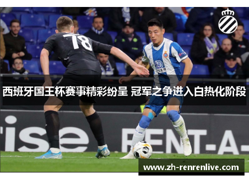 西班牙国王杯赛事精彩纷呈 冠军之争进入白热化阶段