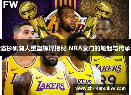 洛杉矶湖人重塑辉煌揭秘 NBA豪门的崛起与传承