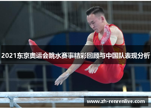 2021东京奥运会跳水赛事精彩回顾与中国队表现分析